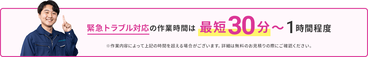 緊急トラブル対応の作業時間は最短30分～1時間程度